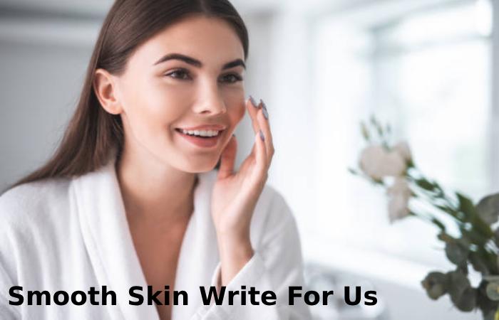 Smooth Skin Write For Us