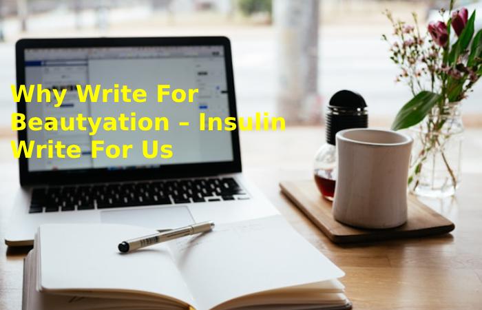 Why Write For Beautyation – Insulin Write For Us?