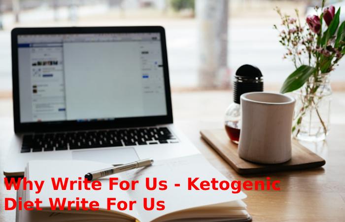 Why Write For Us - Ketogenic Diet Write For Us