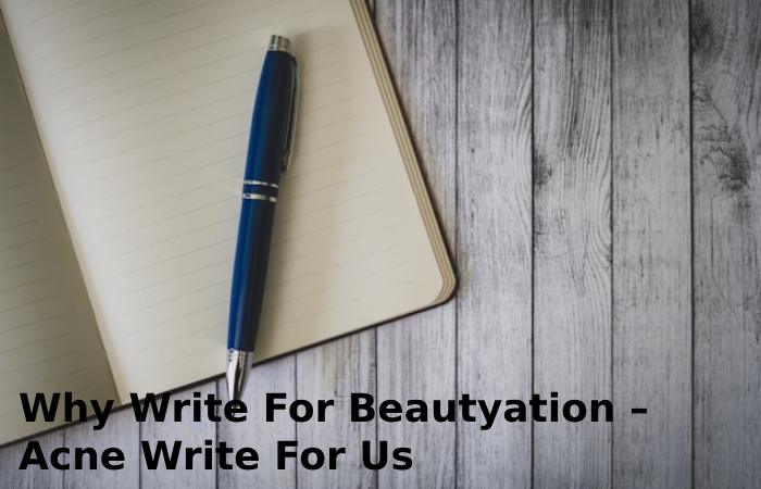 Why Write For Beautyation – Acne Write For Us?