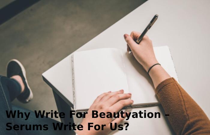 Why Write For Beautyation – Serums Write For Us?