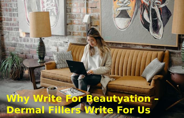 Why Write For Beautyation – Dermal Fillers Write For Us?