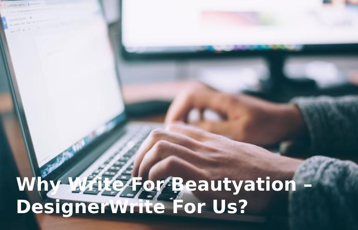 Why Write For Beautyation – Designer Write For Us?