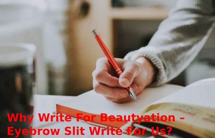 Why Write For Beautyation – Eyebrow Slit Write For Us?