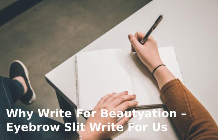 Why Write For Beautyation – Eyebrow Slit Write For Us
