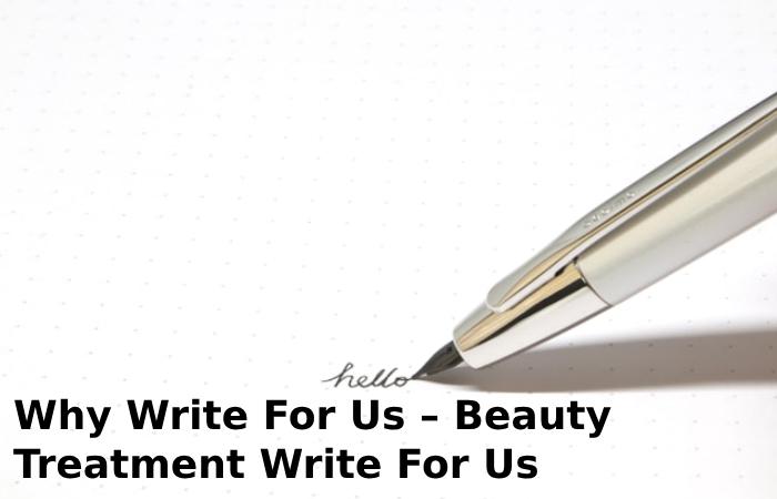 Why Write For Us – Beauty Treatment Write For Us
