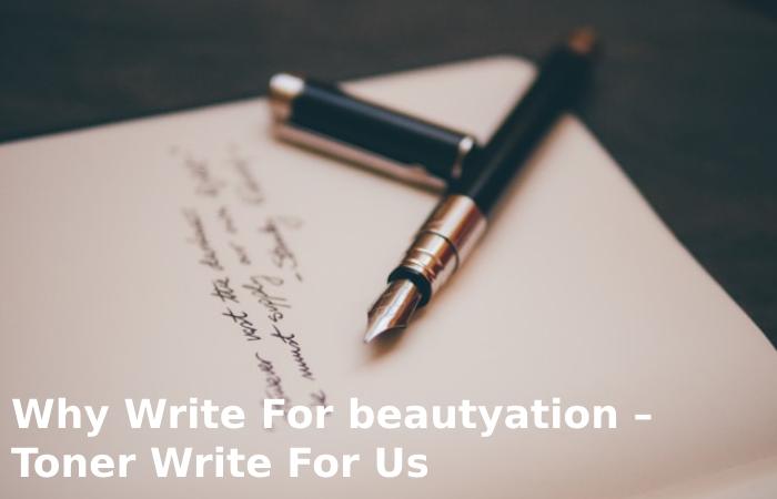 Why Write For beautyation – Toner Write For Us
